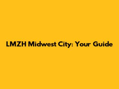 LMZH Midwest City: Your Guide