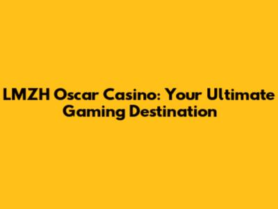 LMZH Oscar Casino: Your Ultimate Gaming Destination