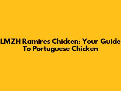 LMZH Ramires Chicken: Your Guide To Portuguese Chicken