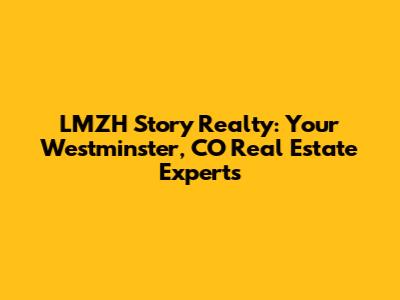 LMZH Story Realty: Your Westminster, CO Real Estate Experts