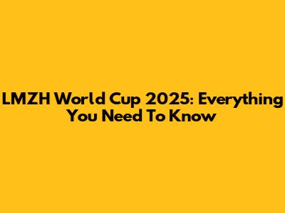 LMZH World Cup 2025: Everything You Need To Know