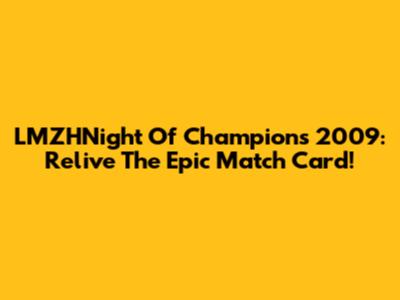 LMZHNight Of Champions 2009: Relive The Epic Match Card!