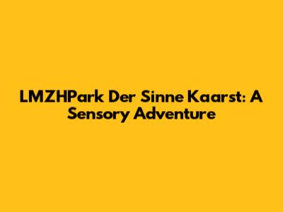 LMZHPark Der Sinne Kaarst: A Sensory Adventure