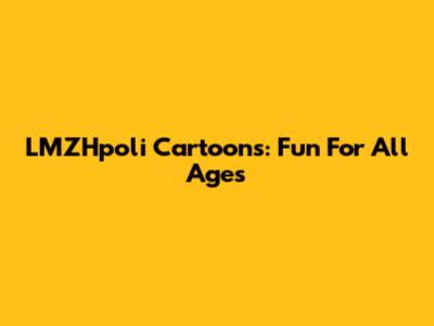 LMZHpoli Cartoons: Fun For All Ages