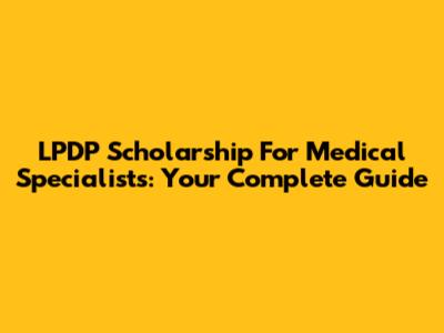LPDP Scholarship For Medical Specialists: Your Complete Guide