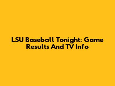 LSU Baseball Tonight: Game Results And TV Info