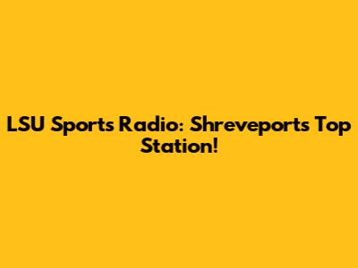 LSU Sports Radio: Shreveport's Top Station!