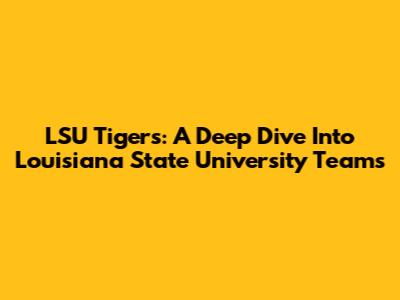 LSU Tigers: A Deep Dive Into Louisiana State University Teams