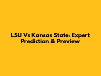 LSU Vs Kansas State: Expert Prediction & Preview