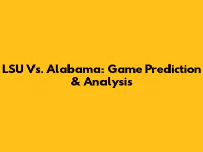 LSU Vs. Alabama: Game Prediction & Analysis