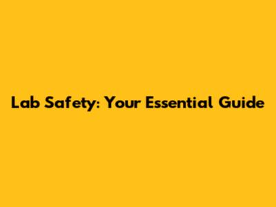 Lab Safety: Your Essential Guide