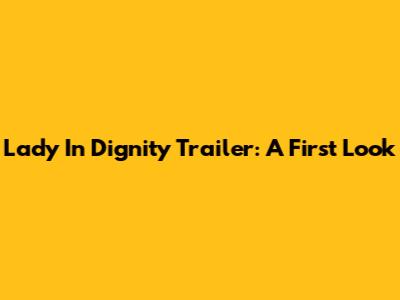 Lady In Dignity Trailer: A First Look