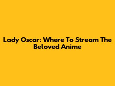 Lady Oscar: Where To Stream The Beloved Anime