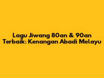 Lagu Jiwang 80an & 90an Terbaik: Kenangan Abadi Melayu