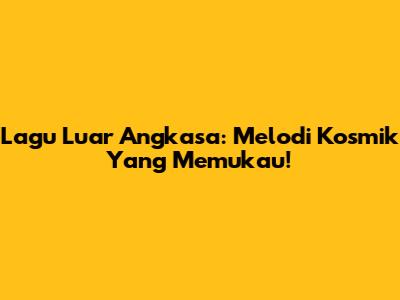 Lagu Luar Angkasa: Melodi Kosmik Yang Memukau!