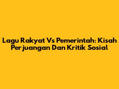 Lagu Rakyat Vs Pemerintah: Kisah Perjuangan Dan Kritik Sosial
