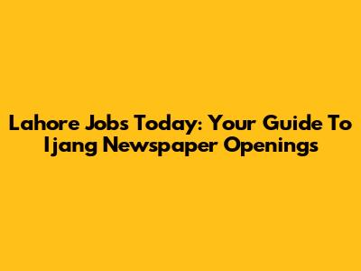 Lahore Jobs Today: Your Guide To Ijang Newspaper Openings