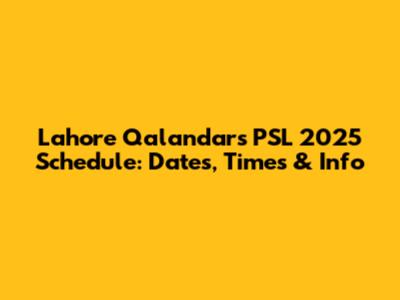 Lahore Qalandars PSL 2025 Schedule: Dates, Times & Info