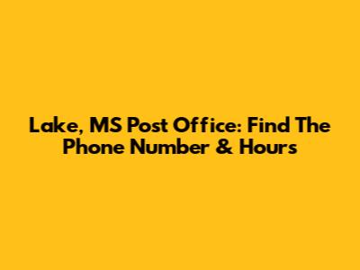 Lake, MS Post Office: Find The Phone Number & Hours