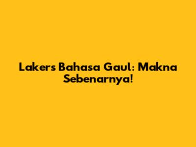 Lakers Bahasa Gaul: Makna Sebenarnya!
