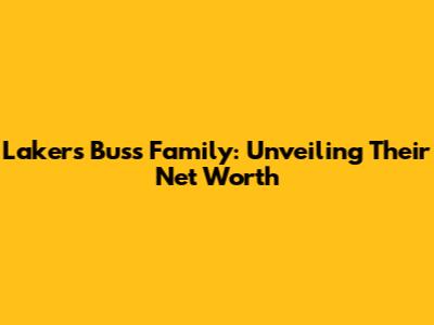 Lakers Buss Family: Unveiling Their Net Worth