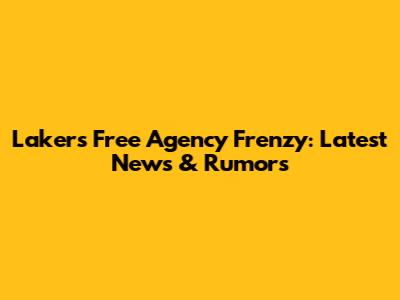 Lakers Free Agency Frenzy: Latest News & Rumors