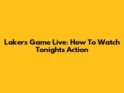 Lakers Game Live: How To Watch Tonight's Action