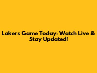 Lakers Game Today: Watch Live & Stay Updated!
