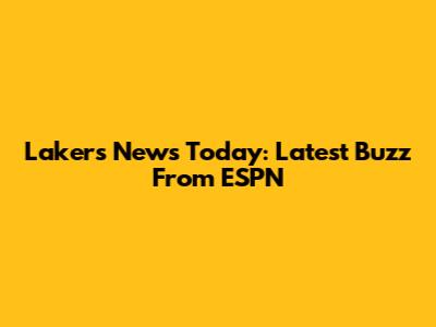 Lakers News Today: Latest Buzz From ESPN