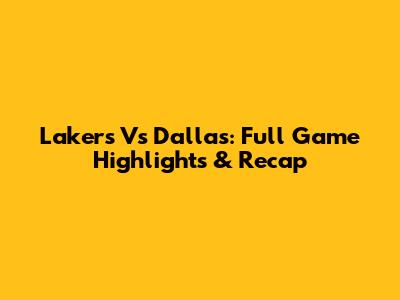 Lakers Vs Dallas: Full Game Highlights & Recap