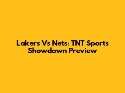 Lakers Vs Nets: TNT Sports Showdown Preview