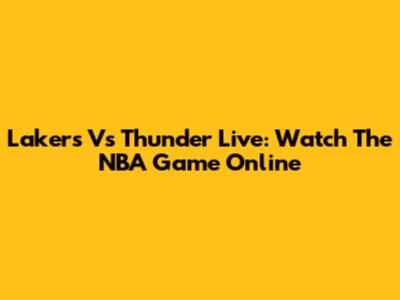 Lakers Vs Thunder Live: Watch The NBA Game Online