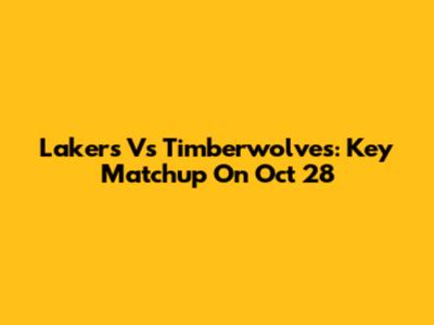 Lakers Vs Timberwolves: Key Matchup On Oct 28