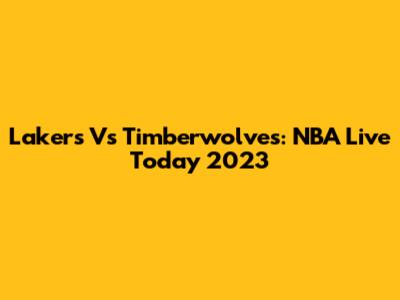 Lakers Vs Timberwolves: NBA Live Today 2023