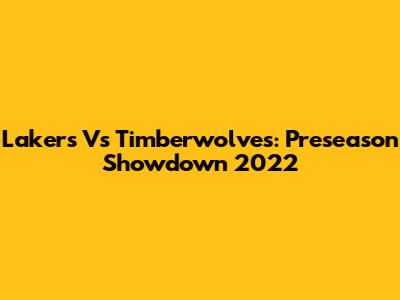 Lakers Vs Timberwolves: Preseason Showdown 2022