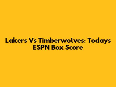 Lakers Vs Timberwolves: Today's ESPN Box Score