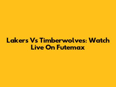 Lakers Vs Timberwolves: Watch Live On Futemax
