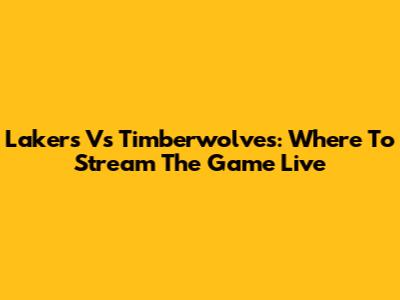Lakers Vs Timberwolves: Where To Stream The Game Live