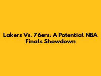 Lakers Vs. 76ers: A Potential NBA Finals Showdown
