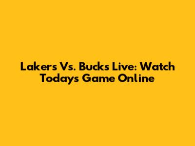 Lakers Vs. Bucks Live: Watch Today's Game Online
