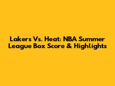 Lakers Vs. Heat: NBA Summer League Box Score & Highlights