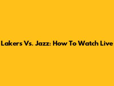 Lakers Vs. Jazz: How To Watch Live