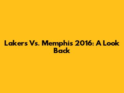 Lakers Vs. Memphis 2016: A Look Back