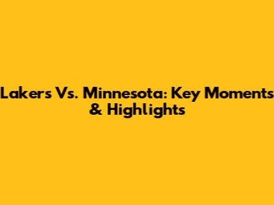 Lakers Vs. Minnesota: Key Moments & Highlights