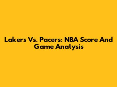 Lakers Vs. Pacers: NBA Score And Game Analysis