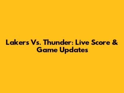 Lakers Vs. Thunder: Live Score & Game Updates
