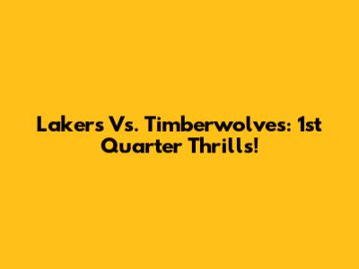 Lakers Vs. Timberwolves: 1st Quarter Thrills!