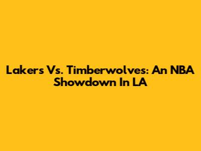 Lakers Vs. Timberwolves: An NBA Showdown In LA