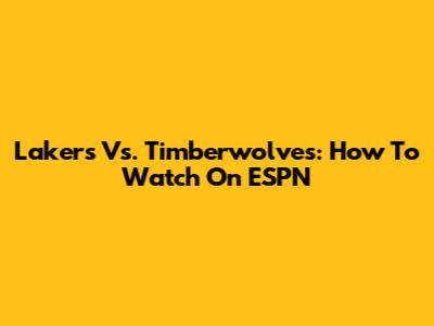 Lakers Vs. Timberwolves: How To Watch On ESPN