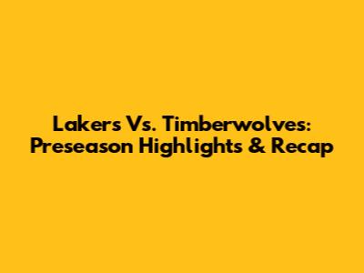 Lakers Vs. Timberwolves: Preseason Highlights & Recap